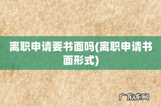 离职申请书面形式 离职申请要书面吗