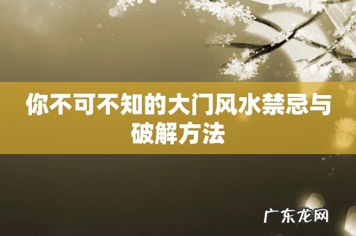 你不可不知的大门风水禁忌与破解方法