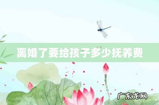 离婚了要给孩子多少抚养费