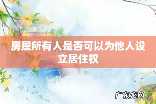 房屋所有人是否可以为他人设立居住权