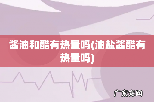 油盐酱醋有热量吗 酱油和醋有热量吗