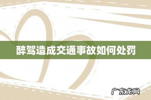 醉驾造成交通事故如何处罚
