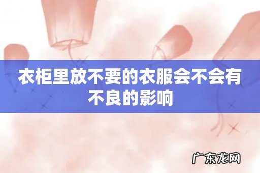 衣柜里放不要的衣服会不会有不良的影响