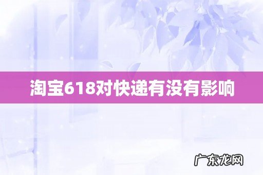 淘宝618对快递有没有影响