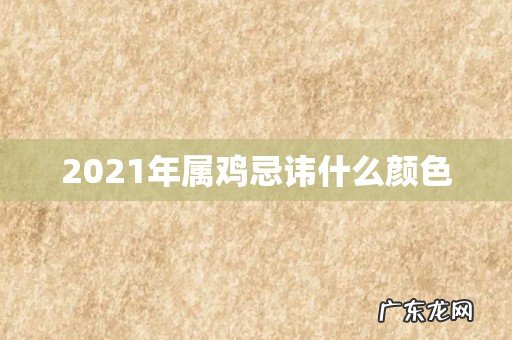 2021年属鸡忌讳什么颜色