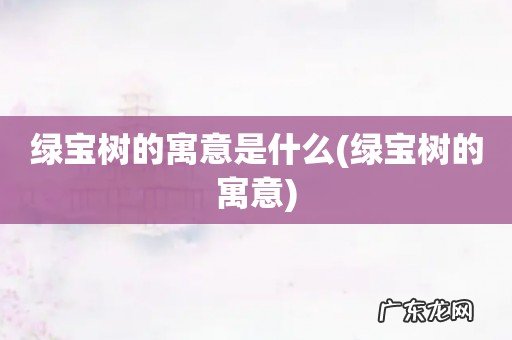 绿宝树的寓意 绿宝树的寓意是什么