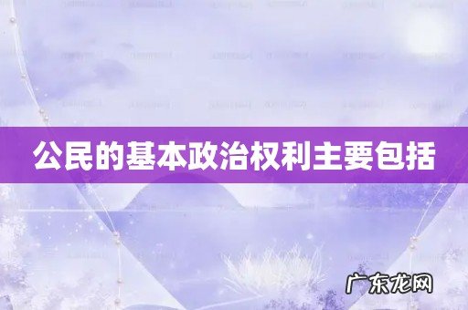公民的基本政治权利主要包括