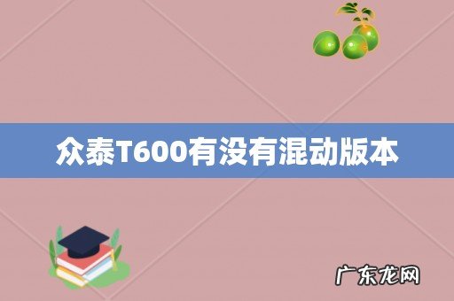 众泰T600有没有混动版本