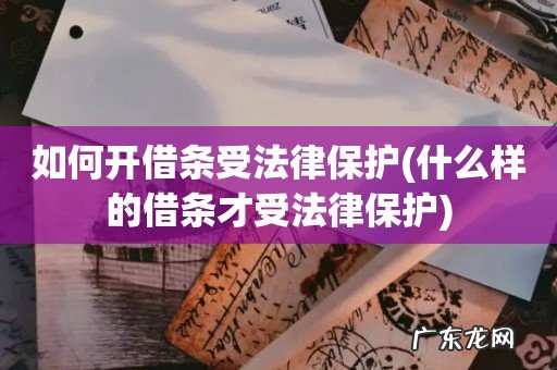 什么样的借条才受法律保护 如何开借条受法律保护