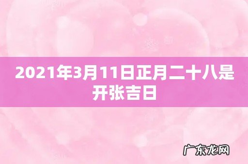 2021年3月11日正月二十八是开张吉日