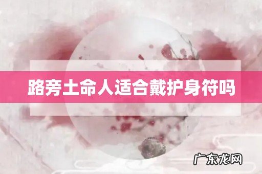 路旁土命人适合戴护身符吗