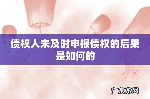 债权人未及时申报债权的后果是如何的