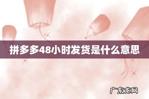 拼多多48小时发货是什么意思