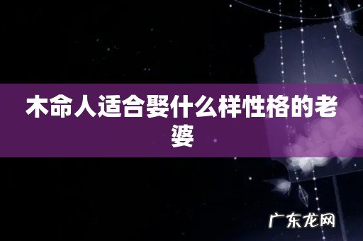 木命人适合娶什么样性格的老婆