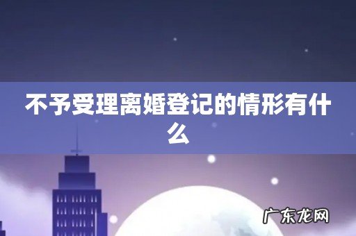 不予受理离婚登记的情形有什么