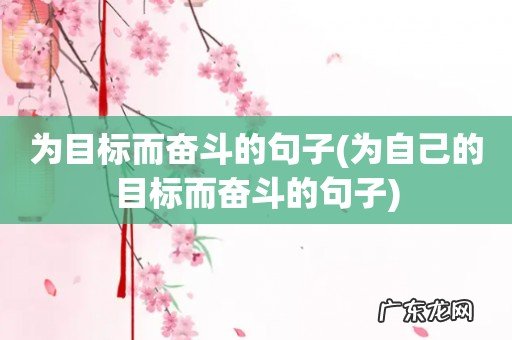 为自己的目标而奋斗的句子 为目标而奋斗的句子