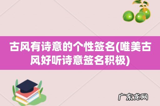 唯美古风好听诗意签名积极 古风有诗意的个性签名