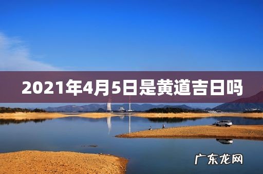2021年4月5日是黄道吉日吗