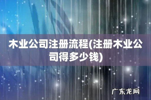 注册木业公司得多少钱 木业公司注册流程
