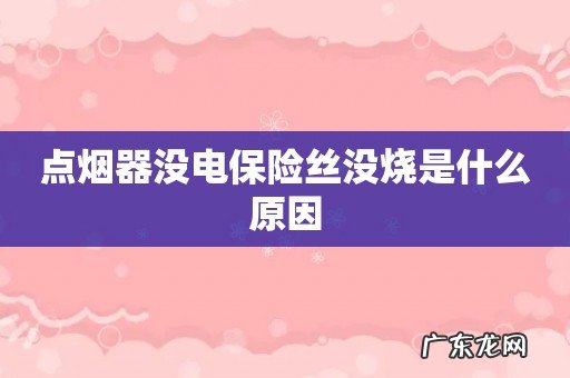 点烟器没电保险丝没烧是什么原因