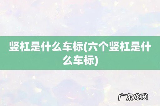 六个竖杠是什么车标 竖杠是什么车标