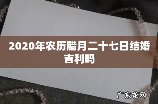 2020年农历腊月二十七日结婚吉利吗