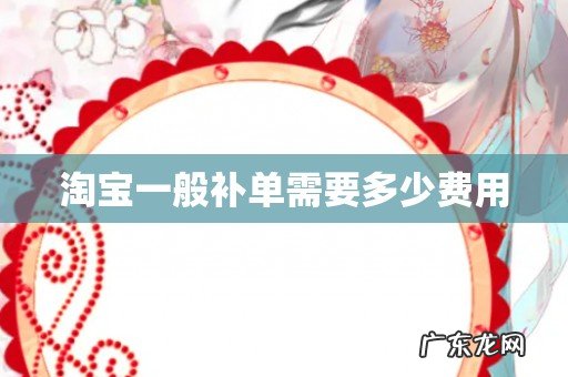淘宝一般补单需要多少费用