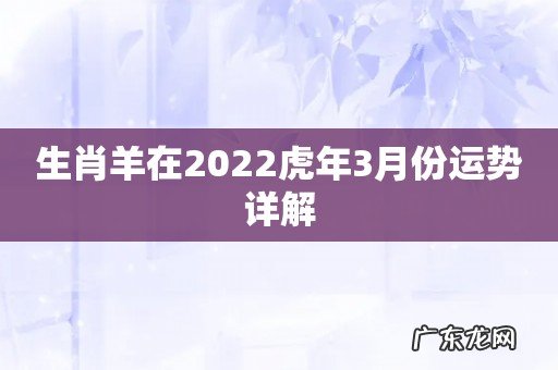 生肖羊在2022虎年3月份运势详解