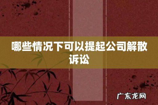 哪些情况下可以提起公司解散诉讼