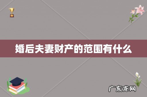 婚后夫妻财产的范围有什么