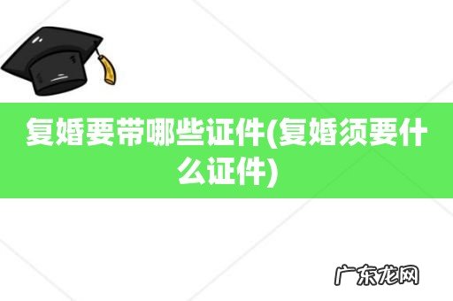 复婚须要什么证件 复婚要带哪些证件