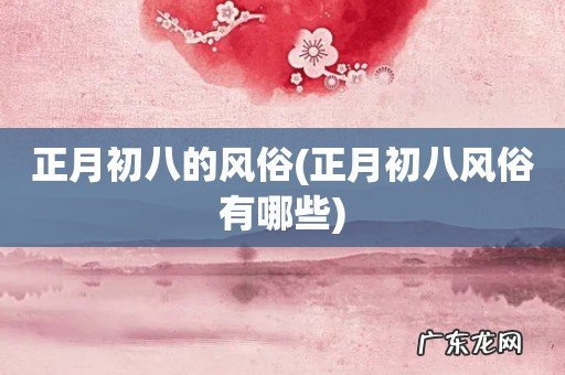 正月初八风俗有哪些 正月初八的风俗