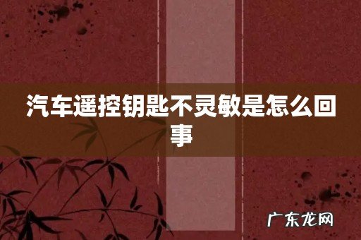 汽车遥控钥匙不灵敏是怎么回事