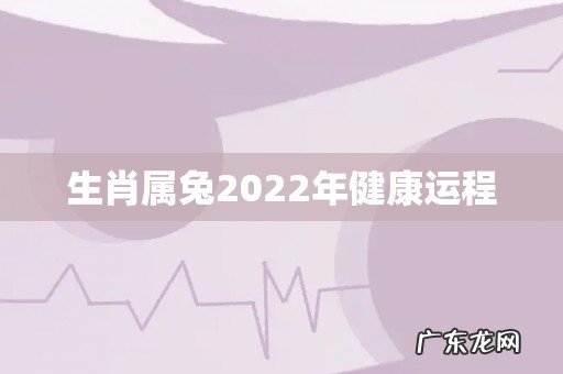 生肖属兔2022年健康运程