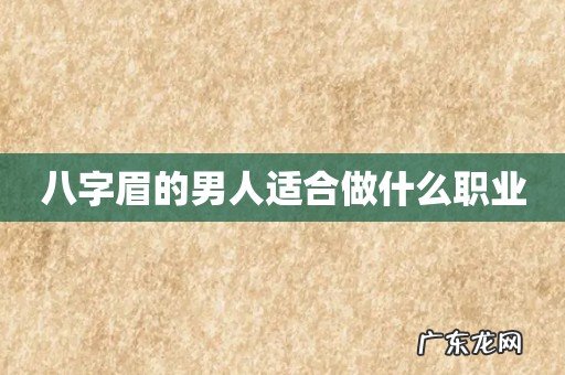 八字眉的男人适合做什么职业