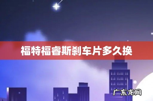 福特福睿斯刹车片多久换