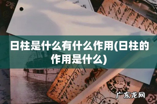 日柱的作用是什么 日柱是什么有什么作用
