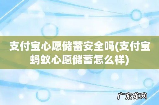 支付宝蚂蚁心愿储蓄怎么样 支付宝心愿储蓄安全吗