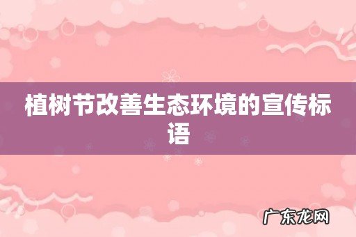 植树节改善生态环境的宣传标语