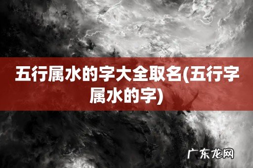 五行字属水的字 五行属水的字大全取名