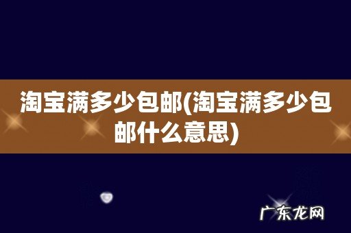 淘宝满多少包邮什么意思 淘宝满多少包邮