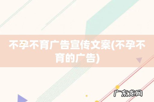 不孕不育的广告 不孕不育广告宣传文案