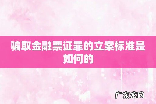 骗取金融票证罪的立案标准是如何的