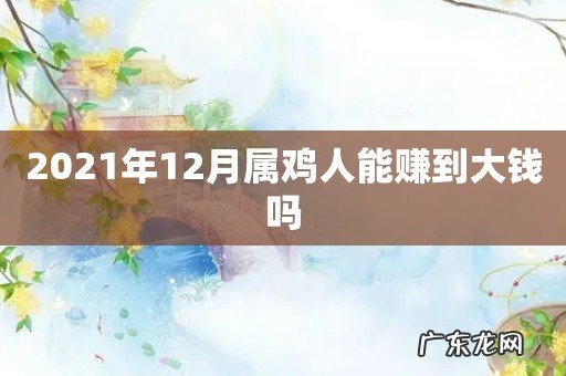 2021年12月属鸡人能赚到大钱吗