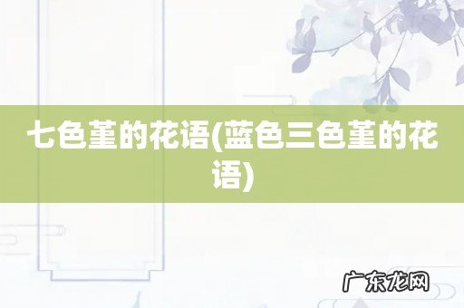 蓝色三色堇的花语 七色堇的花语