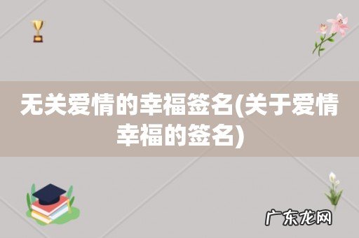 关于爱情幸福的签名 无关爱情的幸福签名