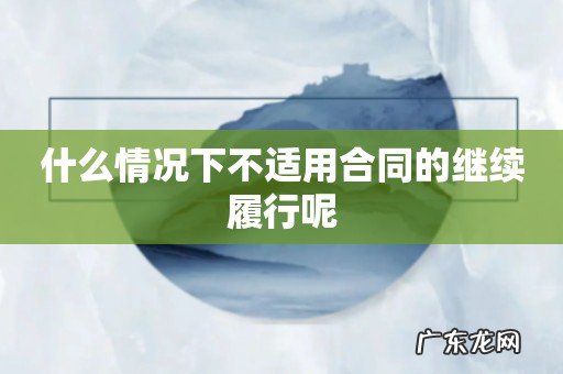 什么情况下不适用合同的继续履行呢