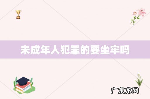 未成年人犯罪的要坐牢吗