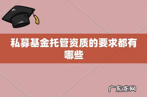 私募基金托管资质的要求都有哪些