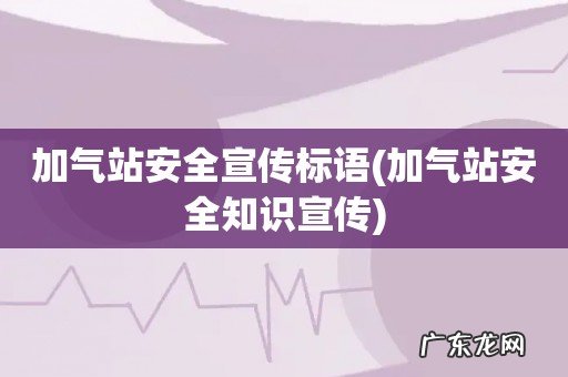 加气站安全知识宣传 加气站安全宣传标语